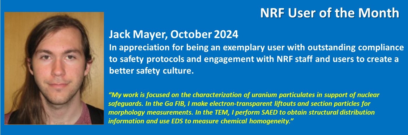 NRF User of the Month - Jack Mayer, October 2024 - In appreciation of being an exemplary user with outstanding compliance to safety protocols and engagement with NRF staff and users to create a better safety culture.