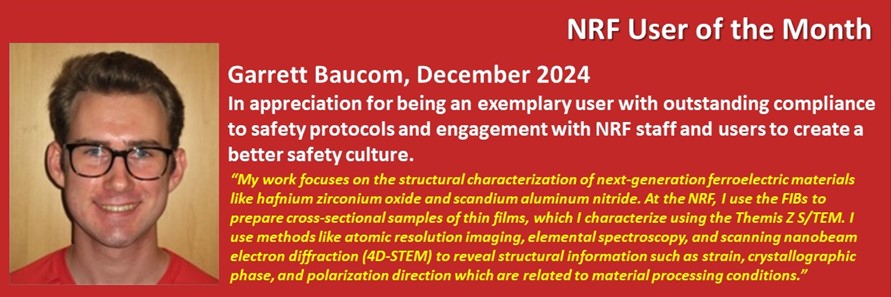 NRF User of the Month - Garrett Baucom, December 2024 - In appreciation of being an exemplary user with outstanding compliance to safety protocols and engagement with NRF staff and users to create a better safety culture.