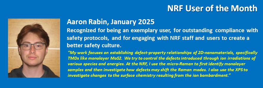 NRF User of the Month - Aaron Rabin, January 2025 - In appreciation of being an exemplary user with outstanding compliance to safety protocols and engagement with NRF staff and users to create a better safety culture.