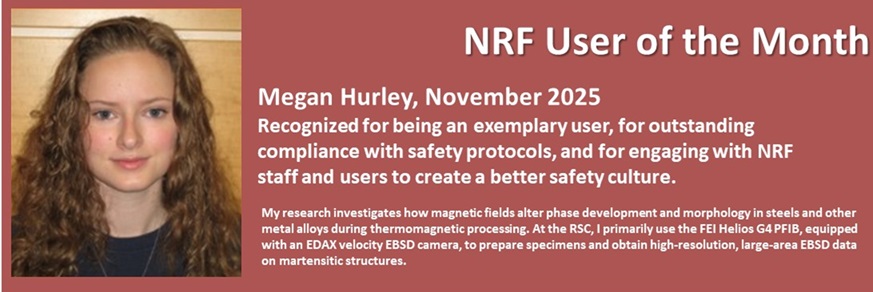 NRF User of the Month - Megan Hurley, November 2025 - In appreciation of being an exemplary user with outstanding compliance to safety protocols and engagement with NRF staff and users to create a better safety culture.